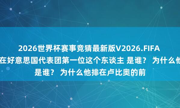 2026世界杯赛事竞猜最新版V2026.FIFA 许多东谈主问 站在好意思国代表团第一位这个东谈主 是谁? 为什么他排在卢比奥的前
