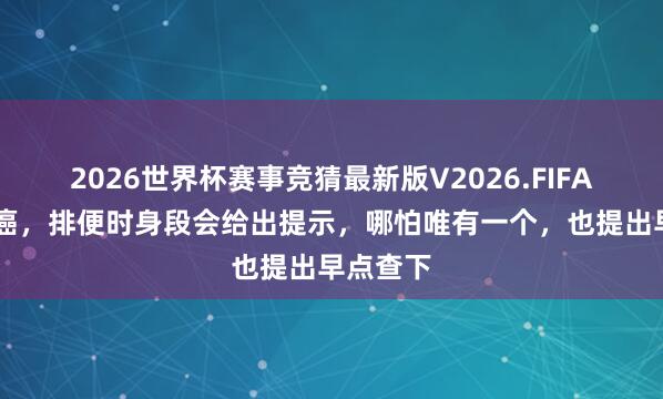 2026世界杯赛事竞猜最新版V2026.FIFA 直肠有癌,排便时身段会给出提示,哪怕唯有一个,也提出早点查下