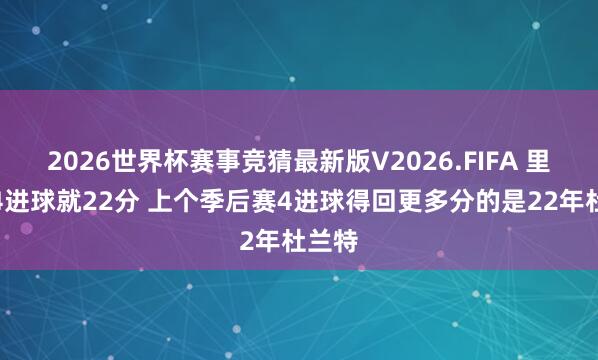 2026世界杯赛事竞猜最新版V2026.FIFA 里夫斯4进球就22分 上个季后赛4进球得回更多分的是22年杜兰特